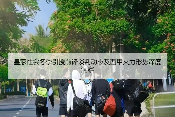 皇家社会冬季引援前锋谈判动态及西甲火力形势深度洞察